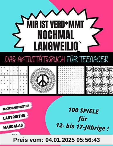 Mir ist Verd*mmt Nochmal Langweilig Das Aktivitätsbuch für Teenager: 100 Spiele für 12- bis 17-Jährige | Sudoku - Buchstabengitter - Labyrinthe - Mandalas | Großformat 21x28cm