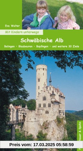 Mit Kindern unterwegs: Schwäbische Alb: Balingen - Blaubeuren - Bopfingen - und weitere 30 Ziele