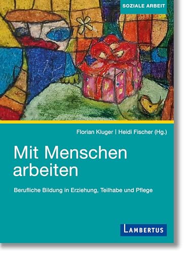 Mit Menschen arbeiten: Berufliche Bildung in Erziehung, Teilhabe und Pflege - Festschrift 50 Jahre Institut für Soziale Berufe Ravensburg