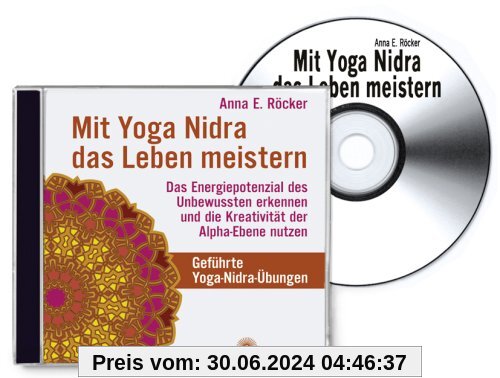 Mit Yoga-Nidra das Leben meistern: Das Energiepotenzial des Unbewussten erkennen und die Kreativität der Alpha-Ebene nutzen