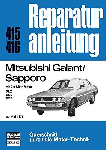 Mitsubishi Galant/Sapporo Mai 1976: mit 2,0-Liter-Motor GLX/GSL/GSR           //  Reprint der 12. Auflage 1980 (Reparaturanleitungen) von Bucheli Verlags AG