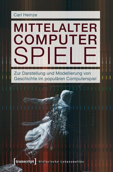 Mittelalter Computer Spiele: Zur Darstellung und Modellierung von Geschichte im popul�ren Comp...