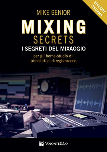 Mixing Secrets: I Segreti Del Mixaggio Per Gli Home-Studio e I Piccoli Studi Di Registrazione (Didattica musicale)