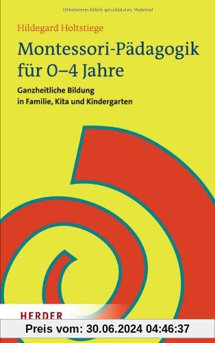 Montessori-Pädagogik für 0-4 Jahre: Ganzheitliche Bildung in Familie, Kita und Kindergarten