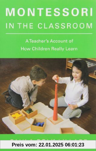 Montessori in the Classroom: A Teacher's Account of How Children Really Learn