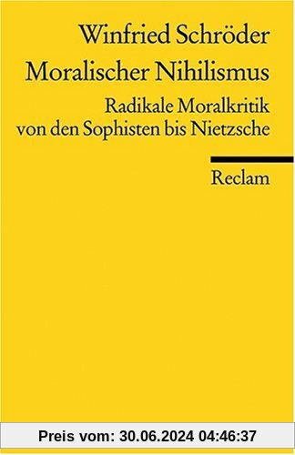 Moralischer Nihilismus: Radikale Moralkritik von den Sophisten bis Nietzsche