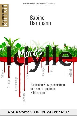 Mords Idylle: Sechzehn Kurzgeschichten aus dem Landkreis Hildesheim: Ein Hildesheim-Krimi