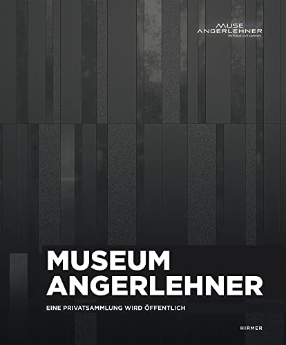 Museum Angerlehner: Eine Privatsammlung wird öffentlich von Hirmer Verlag GmbH