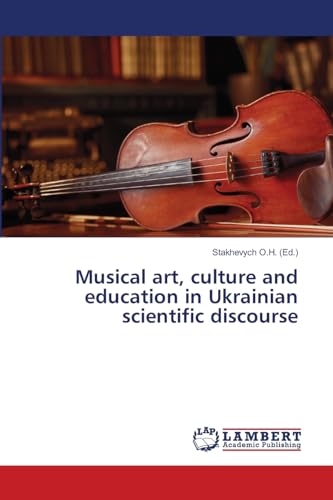 Musical art, culture and education in Ukrainian scientific discourse von LAP LAMBERT Academic Publishing