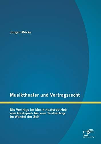 Musiktheater und Vertragsrecht: Die Verträge im Musiktheaterbetrieb vom Gastspiel- bis zum Tar...