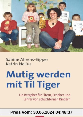 Mutig werden mit Til Tiger: Ein Ratgeber für Eltern, Erzieher und Lehrer von schüchternen Kindern