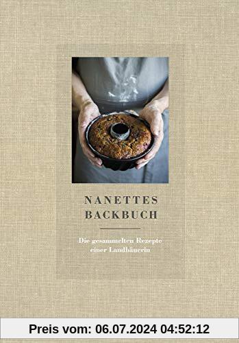 Nanettes Backbuch - Die gesammelten Rezepte einer Landbäuerin - Backrezepte wie bei Oma - Backen wie bei Oma: Die gesammelten Rezepte einer Landbuerin
