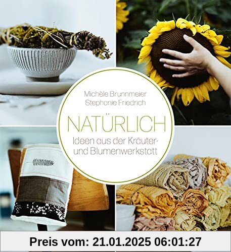 Natürlich: Ideen aus der Kräuter- und Blumenwerkstatt