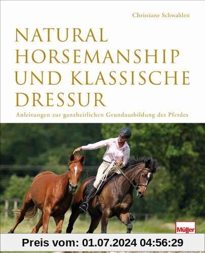 Natural Horsemanship und klassische Dressur: Anleitung zur ganzheitlichen Grundausbildung des Pferdes