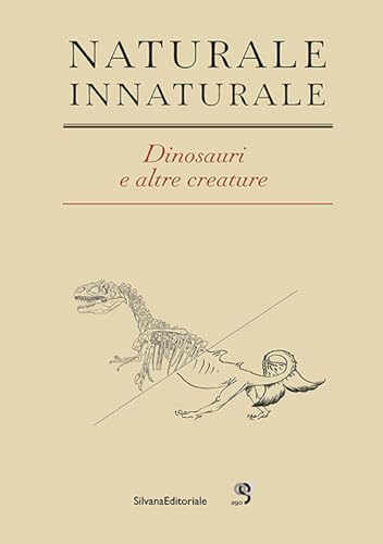 Naturale Innaturale. Dinosauri e altre creature. Ediz. italiana e inglese (Arte) von Silvana