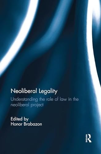 Neoliberal Legality: Understanding the Role of Law in the Neoliberal Project