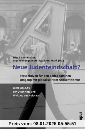 Neue Judenfeindschaft?: Perspektiven für den pädagogischen Umgang mit dem globalisierten Antisemitismus: Jahrbuch 2006 zur Geschichte des Holocaust (Jahrbuch zur Geschichte und Wirkung des Holocaust)