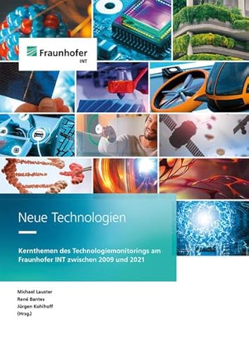Neue Technologien: Kernthemen des Technologiemonitorings am Fraunhofer INT zwischen 2009 und 2021 von Fraunhofer Verlag