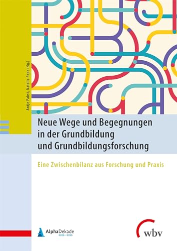 Neue Wege und Begegnungen in der Grundbildung und Grundbildungsforschung: Eine Zwischenbilanz aus Forschung und Praxis