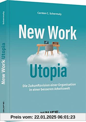 New Work Utopia: Die Zukunftsvision einer besseren Arbeitswelt (Haufe Fachbuch)