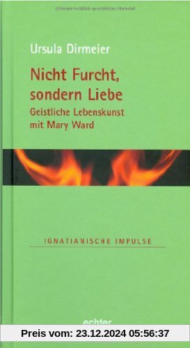 Nicht Furcht, sondern Liebe: Geistliche Lebenskunst mit Mary Ward