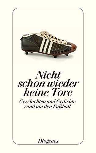 Nicht schon wieder keine Tore: Geschichten und Gedichte rund um den Fußball (detebe) von Diogenes Verlag AG
