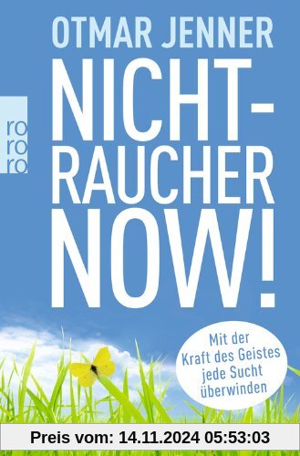 Nichtraucher now!: Mit der Kraft des Geistes jede Sucht überwinden