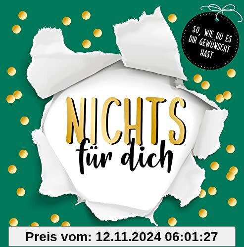 Nichts für dich: So, wie du es dir gewünscht hast. Für alle, die sich nichts wünschen. Das perfekte Geschenk für Geburtstag, Weihnachten, Ostern oder zwischendurch