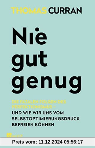 Nie gut genug: Die fatalen Folgen des Perfektionismus - und wie wir uns vom Selbstoptimierungsdruck befreien können