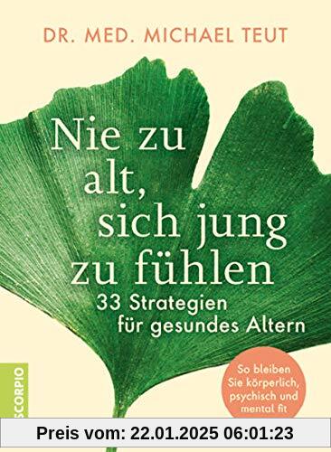 Nie zu alt, sich jung zu fühlen: 33 Strategien für gesundes Altern – So bleiben Sie körperlich, psychisch und mental fit