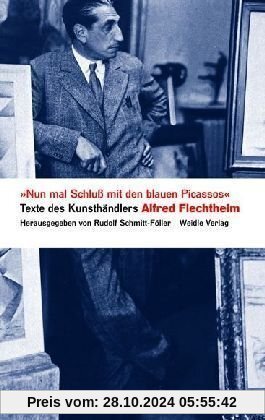 'Nun mal Schluß mit den blauen Picassos': Texte des Kunsthändlers Alfred Flechtheim