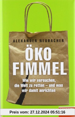 Ökofimmel: Wie wir versuchen, die Welt zu retten - und was wir damit anrichten - Ein SPIEGEL-Buch