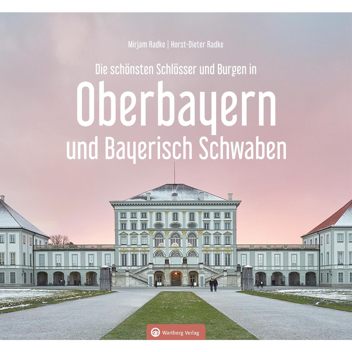 Oberbayern und Bayerisch Schwaben - Die schönsten Schlösser und Burgen von Wartberg Verlag