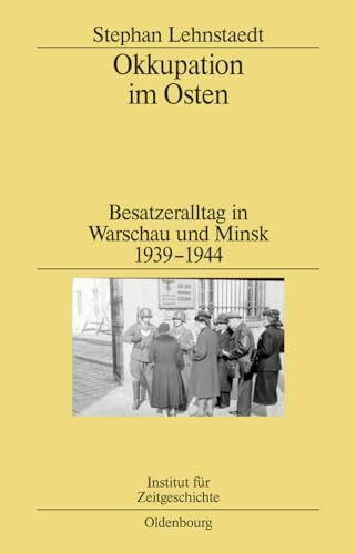 Okkupation im Osten: Besatzeralltag in Warschau und Minsk 1939-1944 (Studien zur Zeitgeschicht...