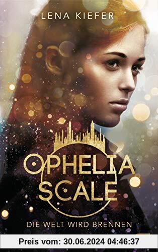 Ophelia Scale - Die Welt wird brennen (Die Ophelia Scale-Reihe, Band 1)
