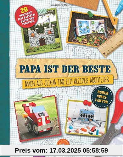 Papa ist der Beste!: Mach aus jedem Tag ein kleines Abenteuer - 20 Projekte zum Basteln, Bauen und Forschen