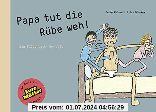 Papa tut die Rübe weh!: Ein Bilderbuch für Väter