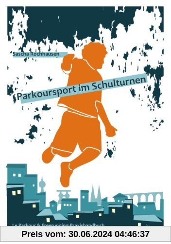 Parkoursport im Schulturnen: Le Parkour & Freerunning - Praxishandbuch für das Hallentraining mit Kindern und Jugendlichen