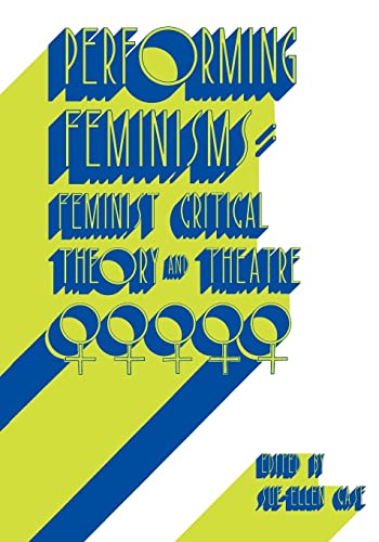 Performing Feminisms: Feminist Critical Theory and Theatre von Johns Hopkins University Press