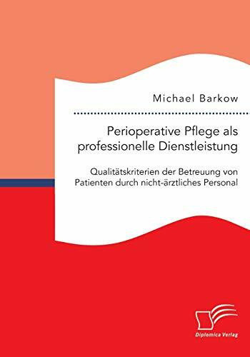 Perioperative Pflege als professionelle Dienstleistung: Qualit�tskriterien der Betreuung von P...