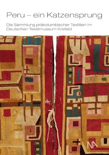 Peru - ein Katzensprung: Die Sammlung präkolumbischer Textilien im Deutschen Textilmuseum Krefeld von Nünnerich-Asmus