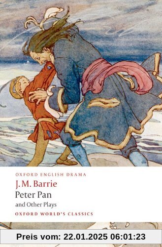 Peter Pan and Other Plays: The Admirable Crichton; Peter Pan; When Wendy Grew Up; What Every Woman Knows; Mary Rose (Oxford World's Classics)