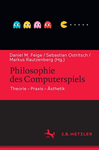 Philosophie des Computerspiels: Theorie – Praxis – Ästhetik von J.B. Metzler
