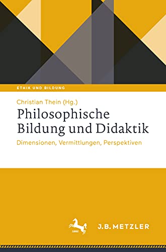Philosophische Bildung und Didaktik: Dimensionen, Vermittlungen, Perspektiven (Ethik und Bildung) von J.B. Metzler