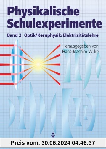 Physikalische Schulexperimente: Band 2 - Optik, Elektrizitätslehre, Kernphysik