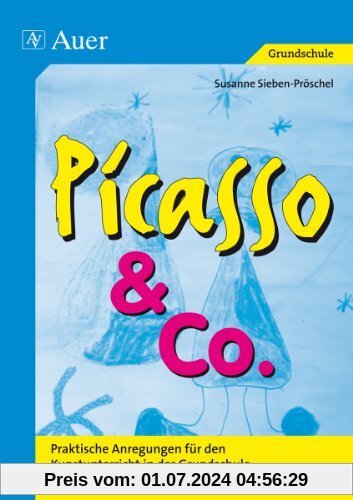 Picasso & Co, Bd.1: Praktische Anregungen für den Kunstunterricht in der Grundschule (1. bis 4. Klasse)