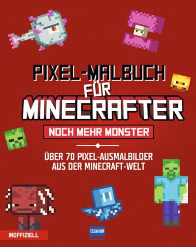 Pixel-Malbuch für Minecrafter - Noch mehr Monster - 70 Pixel-Ausmalbilder aus der Minecraft-Welt: Buntes Minecraft Malbuch mit vielen Figuren, ... Zahlen, für Kinder ab 6 Jahren, inoffiziell von ULLMANN