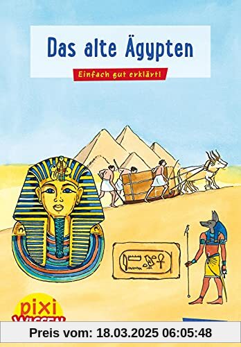 Pixi Wissen 73: Das alte Ägypten: Einfach gut erklärt! | Pharaone, Pyramide, Mumien - spannende Geschichte für Kinder ab 6 Jahre (73)