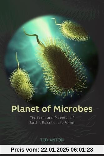 Planet of Microbes: The Perils and Potential of Earth's Essential Life Forms