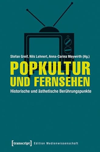 Popkultur und Fernsehen: Historische und ästhetische Berührungspunkte (Edition Medienwissenschaft) von transcript Verlag